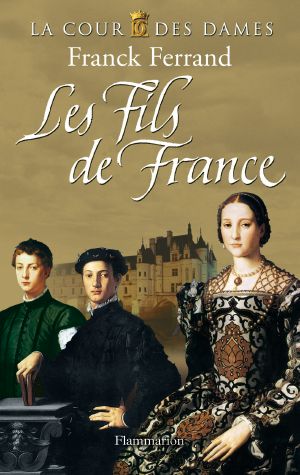 [La Cour des Dames 02] • Les Fils De France (Cour Des Dames, Tome 2)